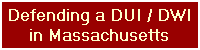 Defending a DUI / DWI
in Massachusetts