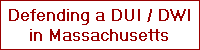 Defending a DUI / DWI
in Massachusetts